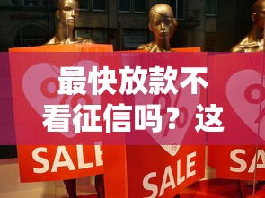 最快放款不看征信吗?这几种渠道真的靠谱吗? 最快放款不看征信吗?这几种渠道真的靠谱吗?