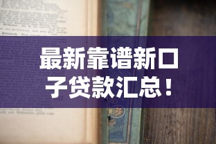 最新靠谱新口子贷款汇总!申请攻略+避坑指南全解析 最新靠谱新口子贷款汇总!申请攻略+避坑指南全解析