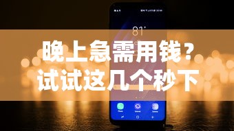 晚上急需用钱?试试这几个秒下款的口子,快速到账无压力 晚上急需用钱?试试这几个秒下款的口子,快速到账无压力