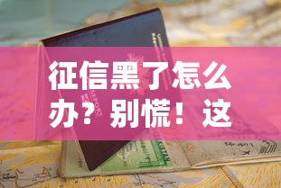 征信黑了怎么办?别慌!这几个补救方法助你顺利申请贷款 征信黑了怎么办?别慌!这几个补救方法助你顺利申请贷款