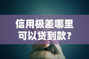 信用极差哪里可以贷到款？这5个渠道或许能救急
