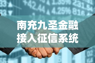 南充九圣金融接入征信系统，贷款用户必知的征信影响解析