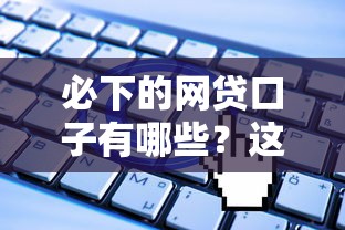必下的网贷口子有哪些?这几个低门槛平台申请攻略请收好 必下的网贷口子有哪些?这几个低门槛平台申请攻略请收好