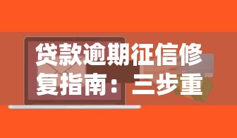 贷款逾期征信修复指南:三步重建信用记录的正确姿势 贷款逾期征信修复指南:三步重建信用记录的正确姿势
