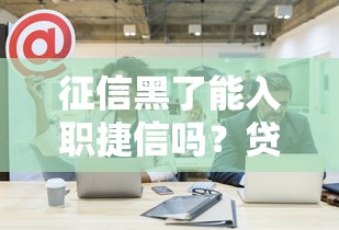 征信黑了能入职捷信吗?贷款公司入职要求详解 征信黑了能入职捷信吗?贷款公司入职要求详解