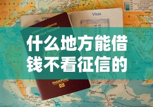 什么地方能借钱不看征信的？这些渠道靠谱吗注意3点