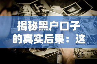 揭秘黑户口子的真实后果:这些坑你必须知道 揭秘黑户口子的真实后果:这些坑你必须知道