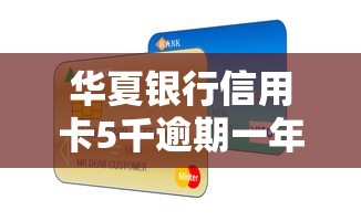 华夏银行信用卡5千逾期一年后果严重?补救办法与信用修复全解析 华夏银行信用卡5千逾期一年后果严重?补救办法与信用修复全解析