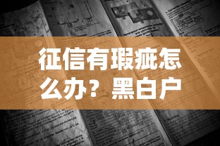 征信有瑕疵怎么办?黑白户贷款申请攻略与避坑指南 征信有瑕疵怎么办?黑白户贷款申请攻略与避坑指南