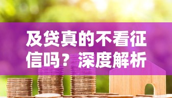 及贷真的不看征信吗？深度解析贷款审核那些事儿