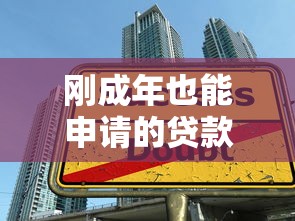 刚成年也能申请的贷款口子有哪些?低门槛借款渠道深度测评 刚成年也能申请的贷款口子有哪些?低门槛借款渠道深度测评