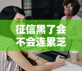 征信黑了会不会连累芝麻分？一文搞懂两者关系及修复技巧！