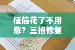 征信花了不用愁?三招修复秘籍+贷款秒过方案大公开! 征信花了不用愁?三招修复秘籍+贷款秒过方案大公开!