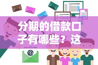 分期的借款口子有哪些?这份大全帮你轻松搞定! 分期的借款口子有哪些?这份大全帮你轻松搞定!