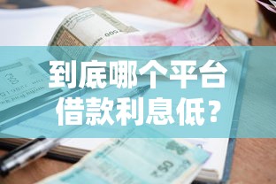 到底哪个平台借款利息低？手把手教你选低息贷款