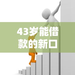 43岁能借款的新口子有哪些？中年人贷款渠道+申请技巧