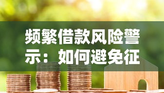 频繁借款风险警示:如何避免征信受损与债务失控 频繁借款风险警示:如何避免征信受损与债务失控