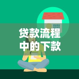 贷款流程中的下款和放款究竟有何不同?一文看懂核心区别 贷款流程中的下款和放款究竟有何不同?一文看懂核心区别