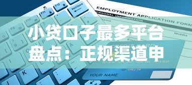 小贷口子最多平台盘点：正规渠道申请攻略大公开