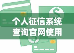 个人征信系统查询官网使用指南：贷款前必知的信用报告细节