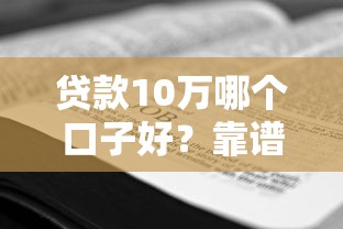 贷款10万哪个口子好？靠谱平台推荐+申请技巧全解析