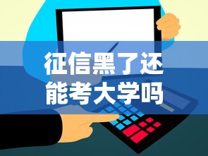 征信黑了还能考大学吗？家长必看的信用修复指南