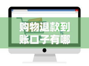 购物退款到账口子有哪些？这些渠道帮你快速解决资金难题