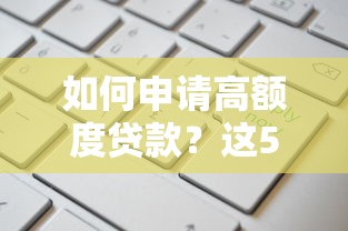 如何申请高额度贷款？这5个正规渠道助你轻松下款