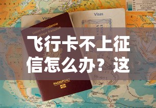 飞行卡不上征信怎么办？这些处理方法让你不再慌