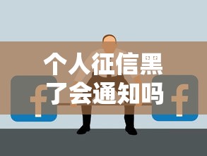 个人征信黑了会通知吗？这些细节不注意可能踩坑！