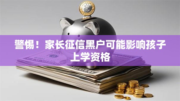 警惕！家长征信黑户可能影响孩子上学资格