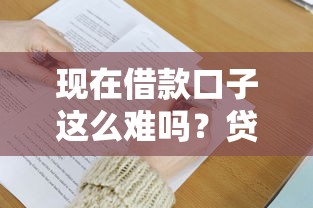 现在借款口子这么难吗？贷款难题解析与应对技巧