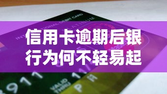 信用卡逾期后银行为何不轻易起诉？这些应对策略要了解