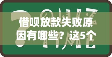 借呗放款失败原因有哪些？这5个问题必须注意！