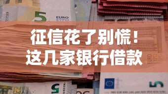 征信花了别慌！这几家银行借款100%通过技巧全解析
