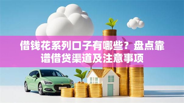 借钱花系列口子有哪些？盘点靠谱借贷渠道及注意事项