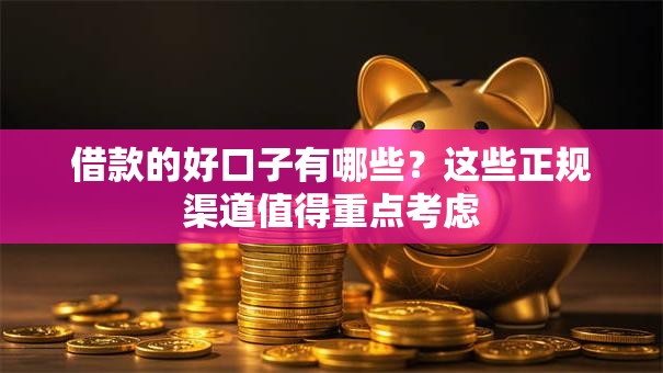 借款的好口子有哪些？这些正规渠道值得重点考虑