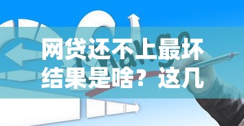网贷还不上最坏结果是啥？这几点后果你可能想不到