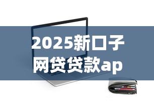 2025新口子网贷贷款app实测：这些平台用着真香！