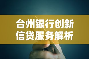 台州银行创新信贷服务解析：如何用灵活贷款方案解决资金难题？
