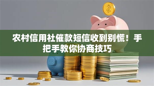 农村信用社催款短信收到别慌！手把手教你协商技巧