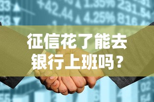 征信花了能去银行上班吗?银行入职审核关键细节解析 征信花了能去银行上班吗?银行入职审核关键细节解析