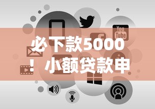 必下款5000！小额贷款申请技巧+正规平台推荐 快速到账攻略