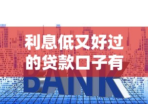 利息低又好过的贷款口子有哪些?靠谱平台推荐+避坑技巧 利息低又好过的贷款口子有哪些?靠谱平台推荐+避坑技巧