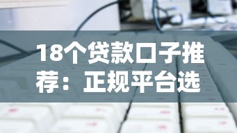 18个贷款口子推荐:正规平台选择指南及避坑技巧 18个贷款口子推荐:正规平台选择指南及避坑技巧