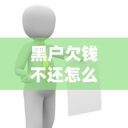 黑户欠钱不还怎么办？最有效解决方法全攻略