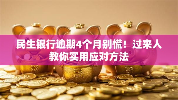 民生银行逾期4个月别慌!过来人教你实用应对方法 民生银行逾期4个月别慌!过来人教你实用应对方法