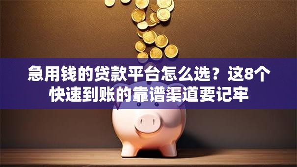 急用钱的贷款平台怎么选？这8个快速到账的靠谱渠道要记牢