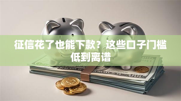 征信花了也能下款?这些口子门槛低到离谱 征信花了也能下款?这些口子门槛低到离谱