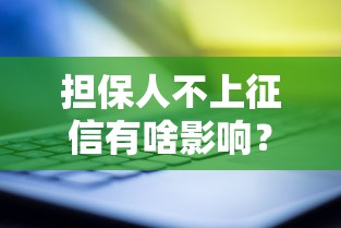 担保人不上征信有啥影响?这5大风险必须提前了解 担保人不上征信有啥影响?这5大风险必须提前了解